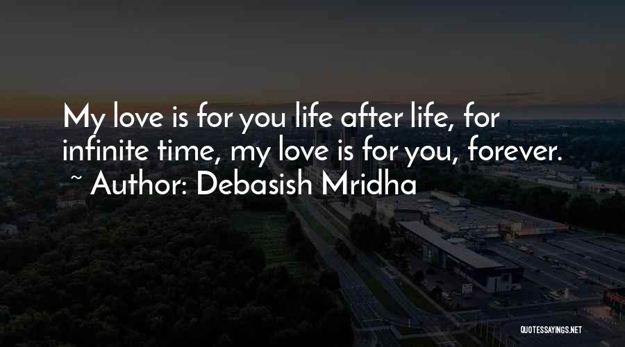 Debasish Mridha Quotes: My Love Is For You Life After Life, For Infinite Time, My Love Is For You, Forever.