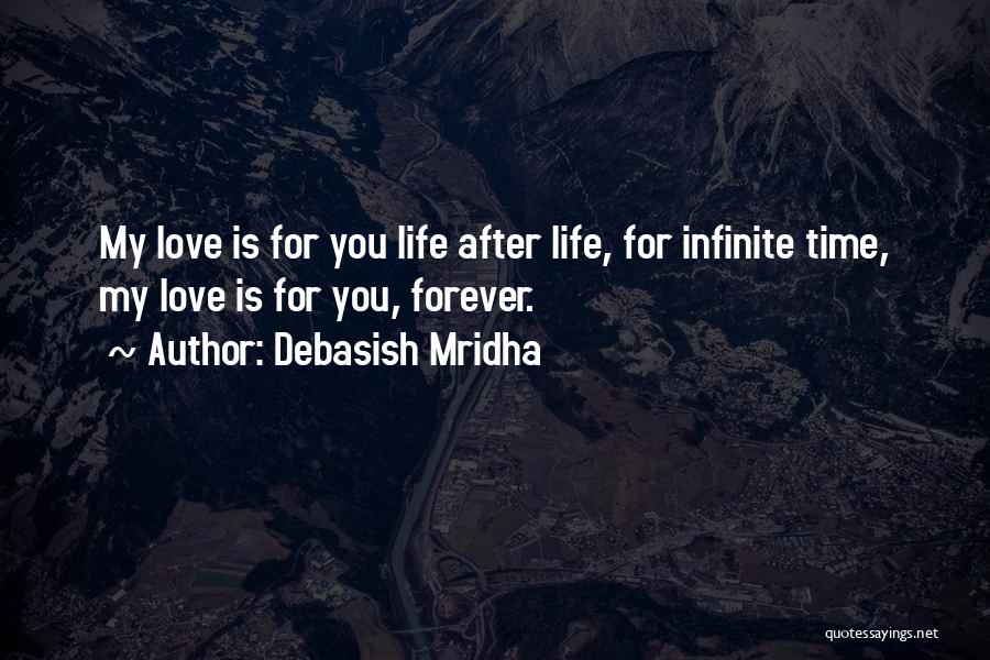 Debasish Mridha Quotes: My Love Is For You Life After Life, For Infinite Time, My Love Is For You, Forever.