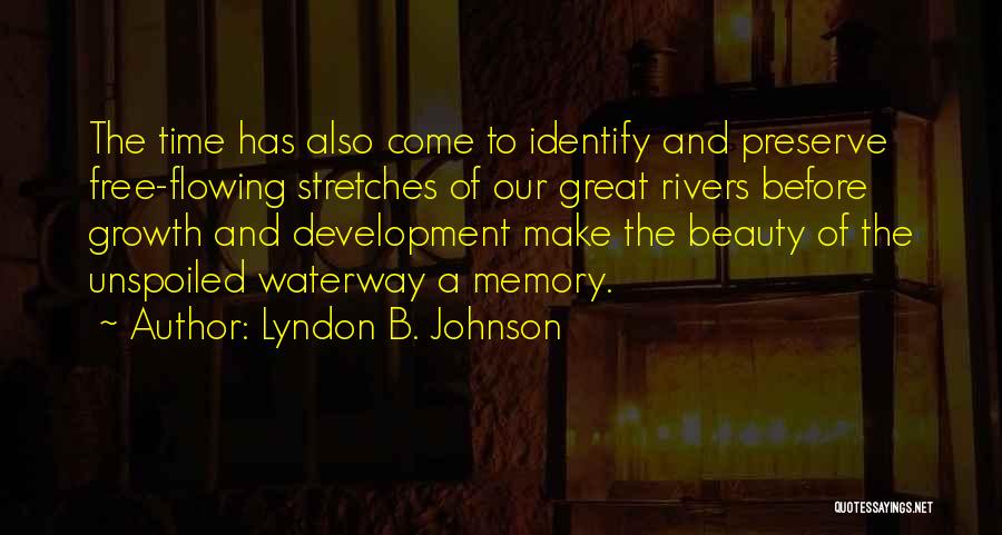 Lyndon B. Johnson Quotes: The Time Has Also Come To Identify And Preserve Free-flowing Stretches Of Our Great Rivers Before Growth And Development Make