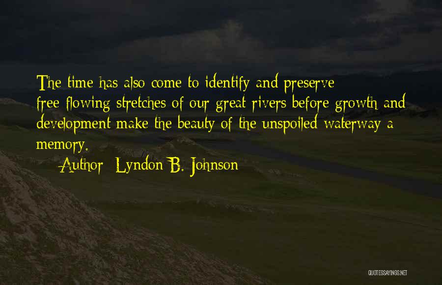 Lyndon B. Johnson Quotes: The Time Has Also Come To Identify And Preserve Free-flowing Stretches Of Our Great Rivers Before Growth And Development Make