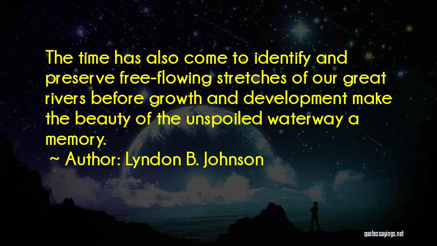 Lyndon B. Johnson Quotes: The Time Has Also Come To Identify And Preserve Free-flowing Stretches Of Our Great Rivers Before Growth And Development Make