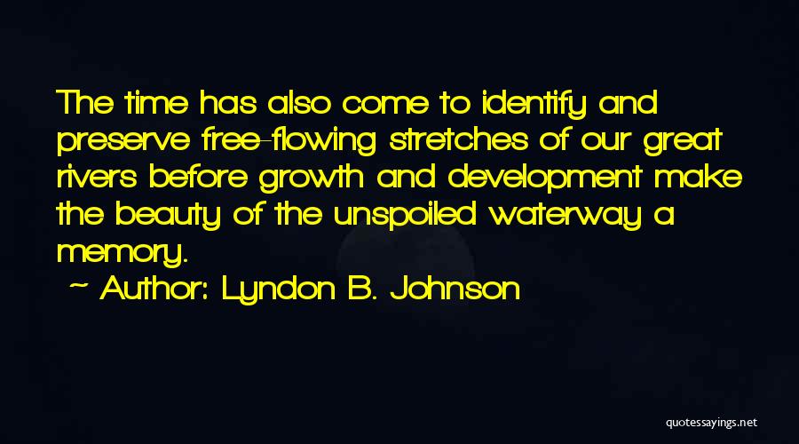 Lyndon B. Johnson Quotes: The Time Has Also Come To Identify And Preserve Free-flowing Stretches Of Our Great Rivers Before Growth And Development Make