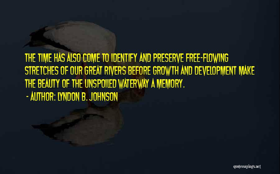 Lyndon B. Johnson Quotes: The Time Has Also Come To Identify And Preserve Free-flowing Stretches Of Our Great Rivers Before Growth And Development Make