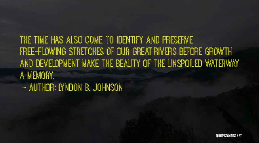 Lyndon B. Johnson Quotes: The Time Has Also Come To Identify And Preserve Free-flowing Stretches Of Our Great Rivers Before Growth And Development Make