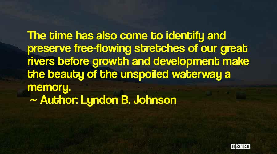 Lyndon B. Johnson Quotes: The Time Has Also Come To Identify And Preserve Free-flowing Stretches Of Our Great Rivers Before Growth And Development Make