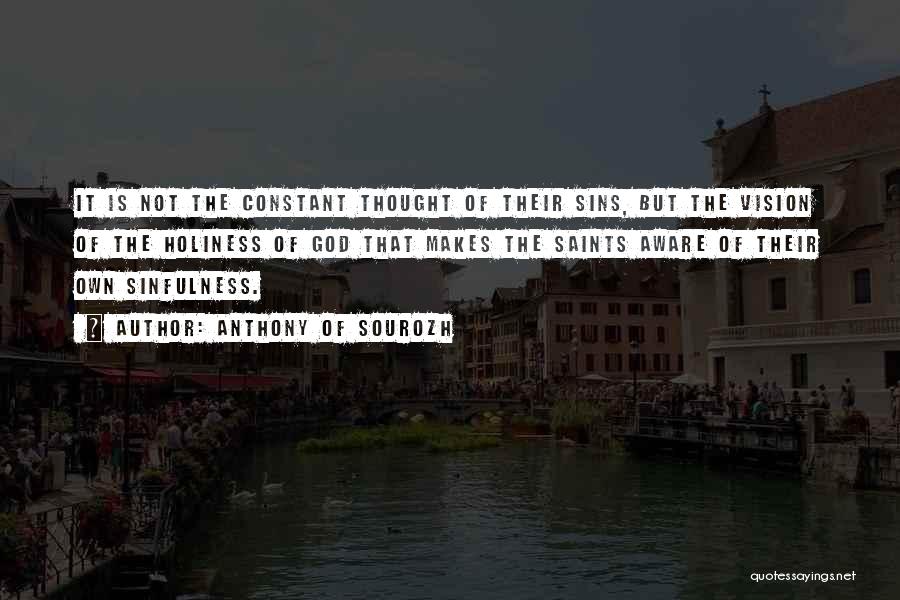 Anthony Of Sourozh Quotes: It Is Not The Constant Thought Of Their Sins, But The Vision Of The Holiness Of God That Makes The
