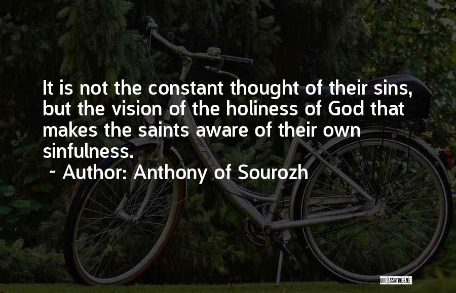 Anthony Of Sourozh Quotes: It Is Not The Constant Thought Of Their Sins, But The Vision Of The Holiness Of God That Makes The