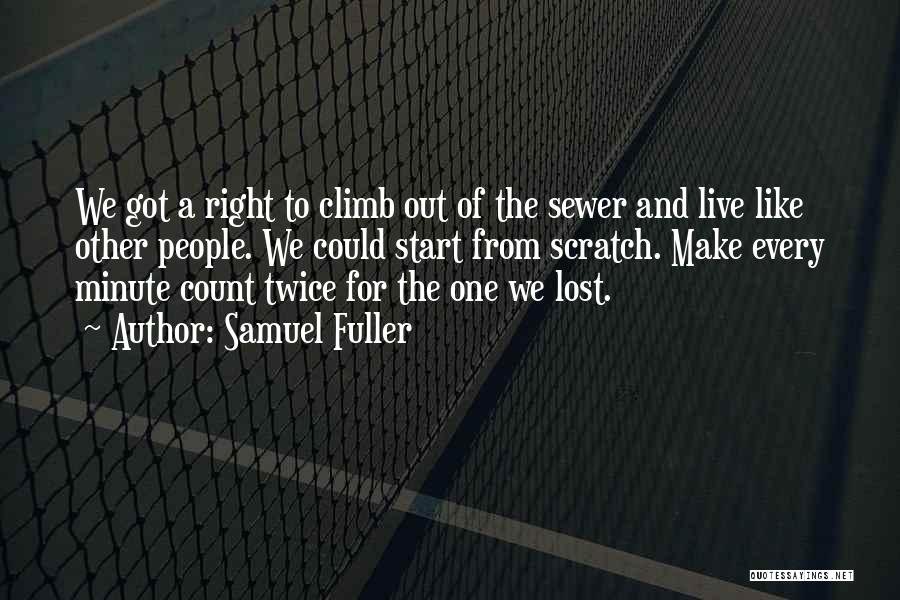 Samuel Fuller Quotes: We Got A Right To Climb Out Of The Sewer And Live Like Other People. We Could Start From Scratch.