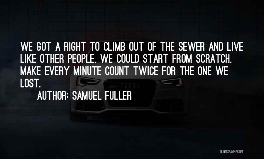 Samuel Fuller Quotes: We Got A Right To Climb Out Of The Sewer And Live Like Other People. We Could Start From Scratch.