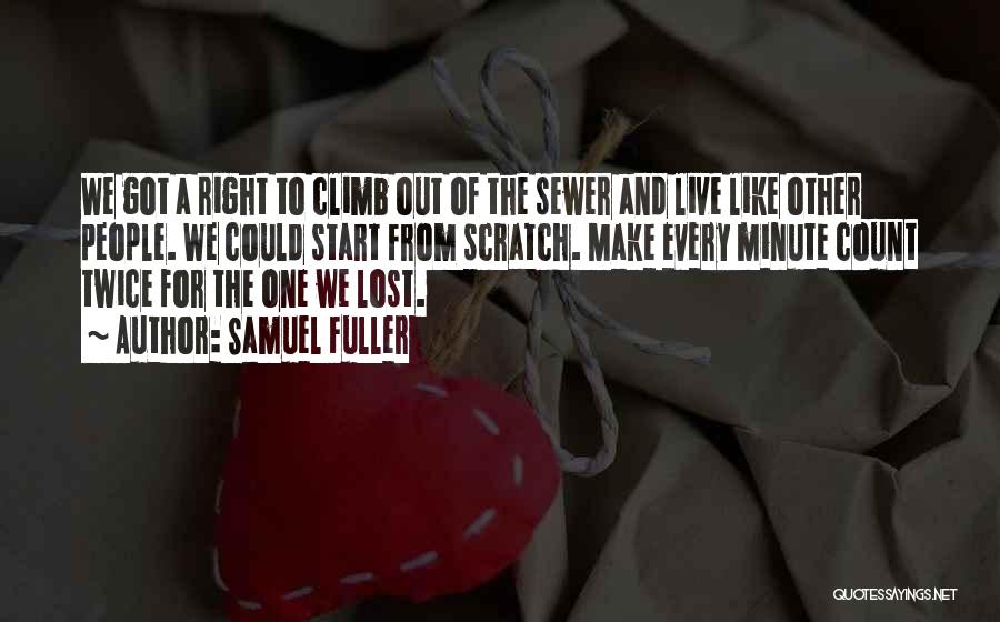 Samuel Fuller Quotes: We Got A Right To Climb Out Of The Sewer And Live Like Other People. We Could Start From Scratch.