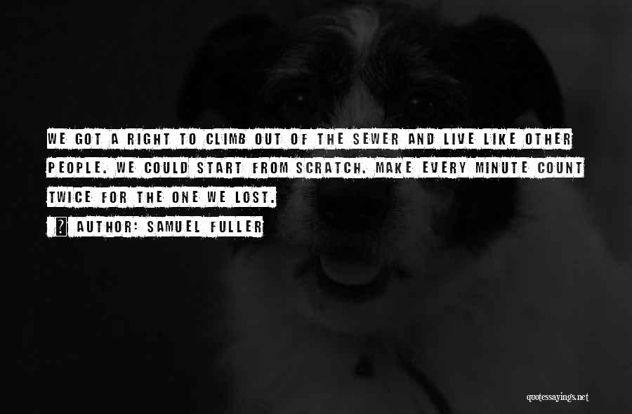 Samuel Fuller Quotes: We Got A Right To Climb Out Of The Sewer And Live Like Other People. We Could Start From Scratch.