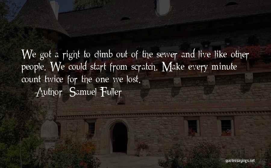Samuel Fuller Quotes: We Got A Right To Climb Out Of The Sewer And Live Like Other People. We Could Start From Scratch.