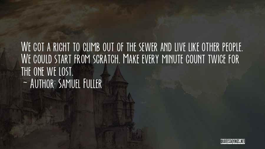Samuel Fuller Quotes: We Got A Right To Climb Out Of The Sewer And Live Like Other People. We Could Start From Scratch.