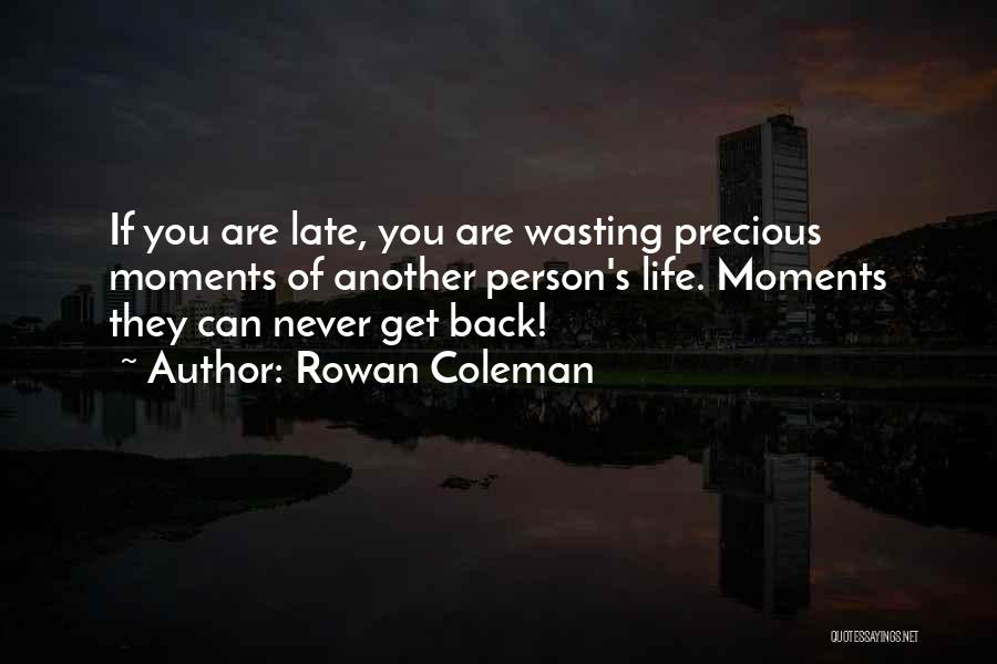 Rowan Coleman Quotes: If You Are Late, You Are Wasting Precious Moments Of Another Person's Life. Moments They Can Never Get Back!