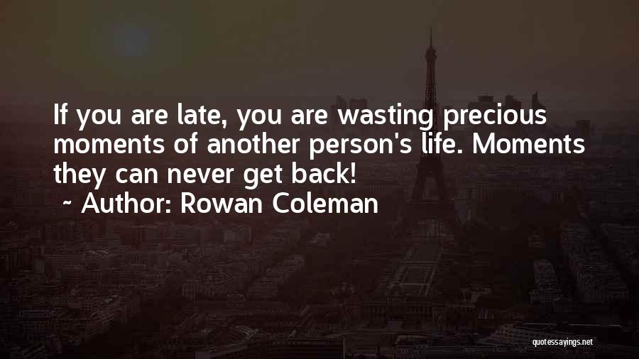 Rowan Coleman Quotes: If You Are Late, You Are Wasting Precious Moments Of Another Person's Life. Moments They Can Never Get Back!