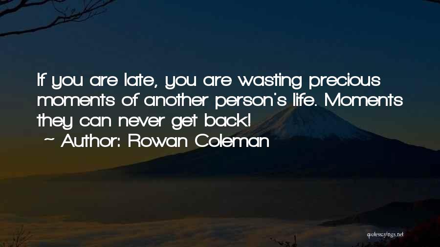 Rowan Coleman Quotes: If You Are Late, You Are Wasting Precious Moments Of Another Person's Life. Moments They Can Never Get Back!