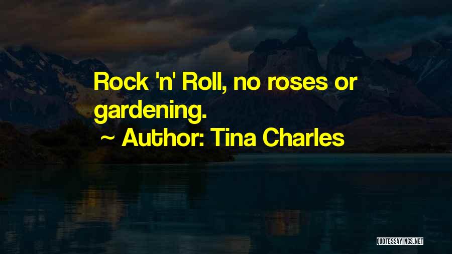 Tina Charles Quotes: Rock 'n' Roll, No Roses Or Gardening.