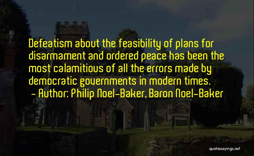 Philip Noel-Baker, Baron Noel-Baker Quotes: Defeatism About The Feasibility Of Plans For Disarmament And Ordered Peace Has Been The Most Calamitious Of All The Errors