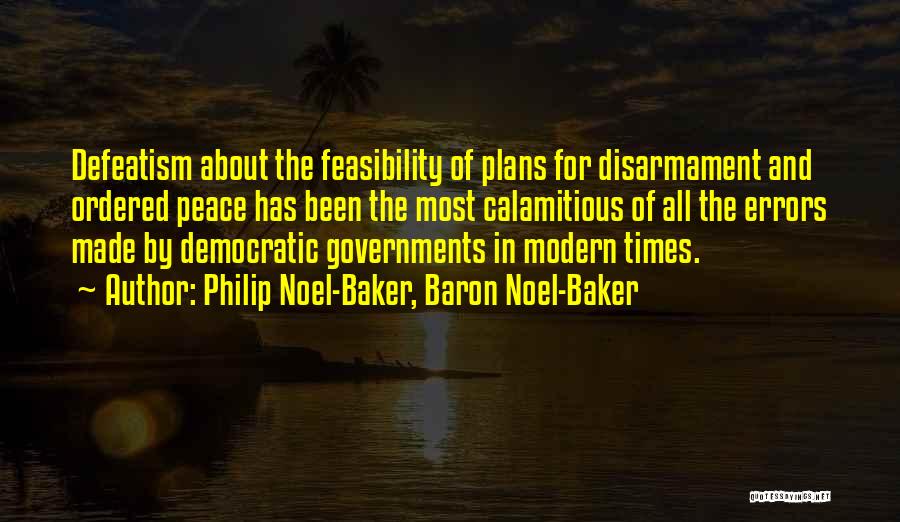 Philip Noel-Baker, Baron Noel-Baker Quotes: Defeatism About The Feasibility Of Plans For Disarmament And Ordered Peace Has Been The Most Calamitious Of All The Errors