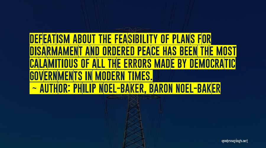 Philip Noel-Baker, Baron Noel-Baker Quotes: Defeatism About The Feasibility Of Plans For Disarmament And Ordered Peace Has Been The Most Calamitious Of All The Errors