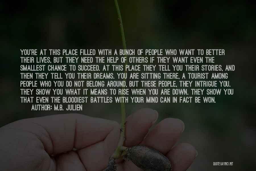 M.B. Julien Quotes: You're At This Place Filled With A Bunch Of People Who Want To Better Their Lives, But They Need The