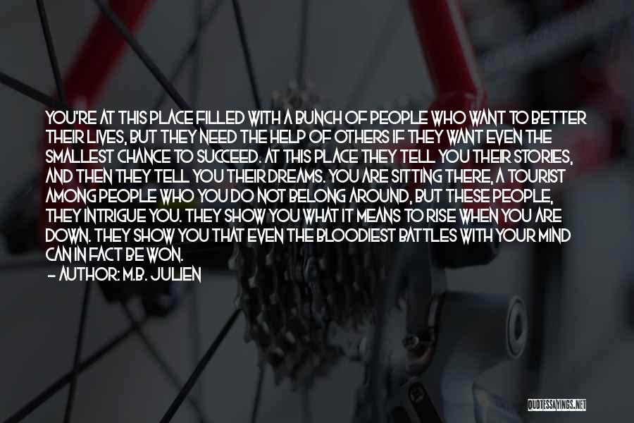 M.B. Julien Quotes: You're At This Place Filled With A Bunch Of People Who Want To Better Their Lives, But They Need The