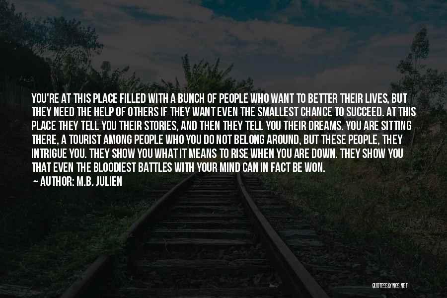 M.B. Julien Quotes: You're At This Place Filled With A Bunch Of People Who Want To Better Their Lives, But They Need The