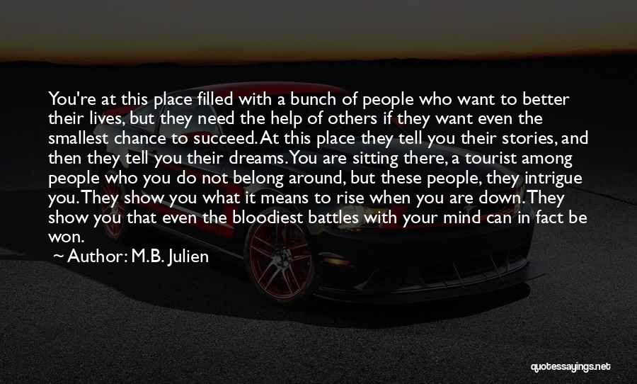M.B. Julien Quotes: You're At This Place Filled With A Bunch Of People Who Want To Better Their Lives, But They Need The