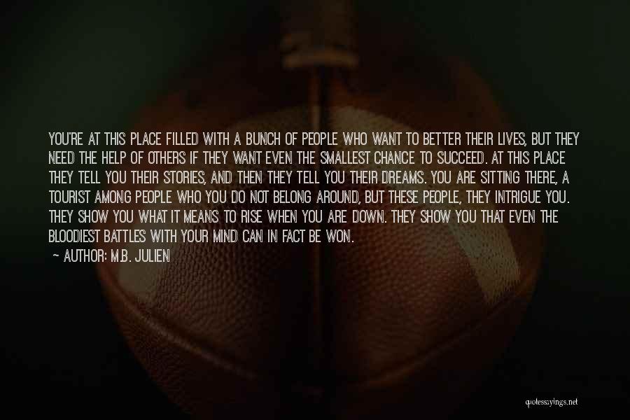 M.B. Julien Quotes: You're At This Place Filled With A Bunch Of People Who Want To Better Their Lives, But They Need The