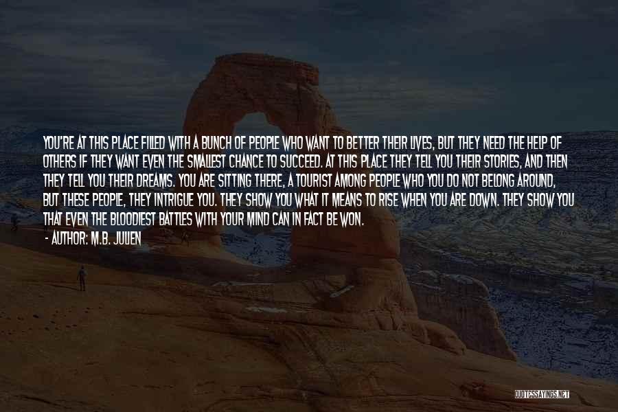 M.B. Julien Quotes: You're At This Place Filled With A Bunch Of People Who Want To Better Their Lives, But They Need The