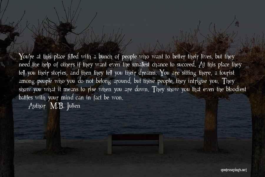 M.B. Julien Quotes: You're At This Place Filled With A Bunch Of People Who Want To Better Their Lives, But They Need The