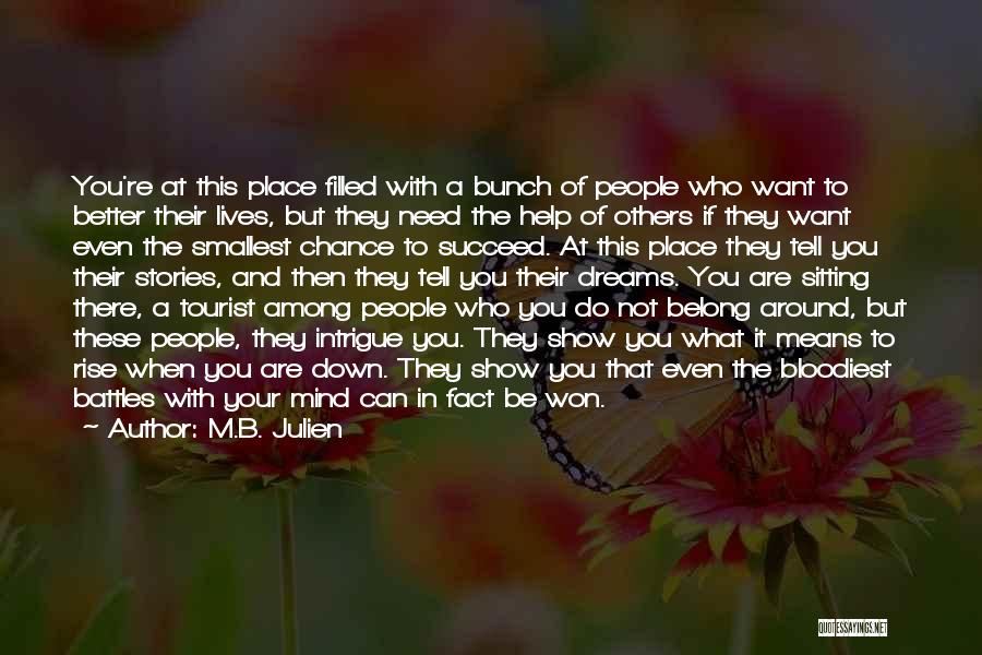 M.B. Julien Quotes: You're At This Place Filled With A Bunch Of People Who Want To Better Their Lives, But They Need The