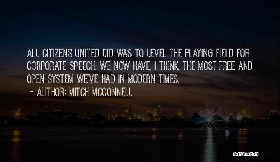 Mitch McConnell Quotes: All Citizens United Did Was To Level The Playing Field For Corporate Speech. We Now Have, I Think, The Most