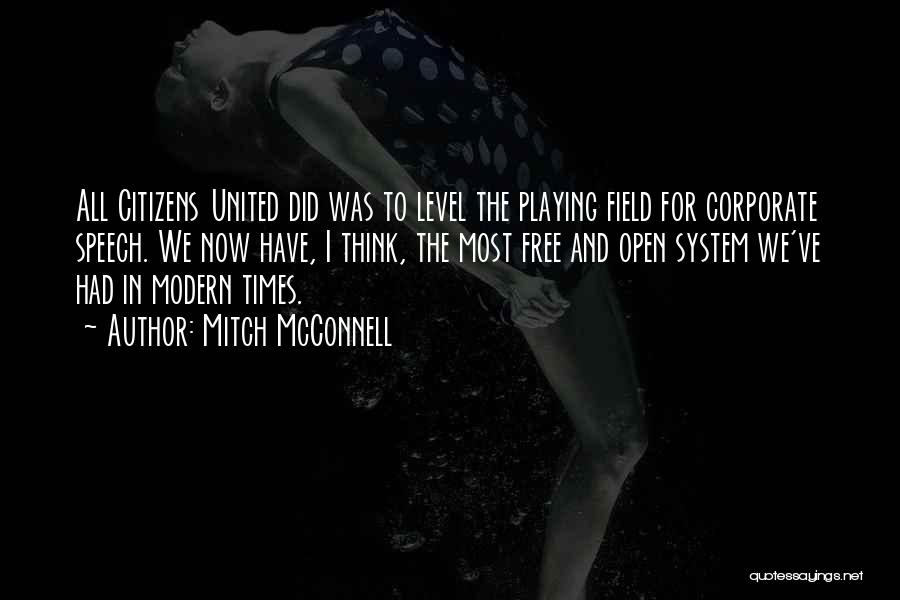 Mitch McConnell Quotes: All Citizens United Did Was To Level The Playing Field For Corporate Speech. We Now Have, I Think, The Most