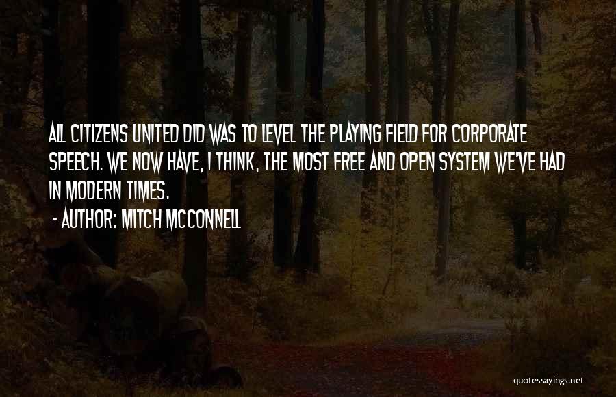 Mitch McConnell Quotes: All Citizens United Did Was To Level The Playing Field For Corporate Speech. We Now Have, I Think, The Most