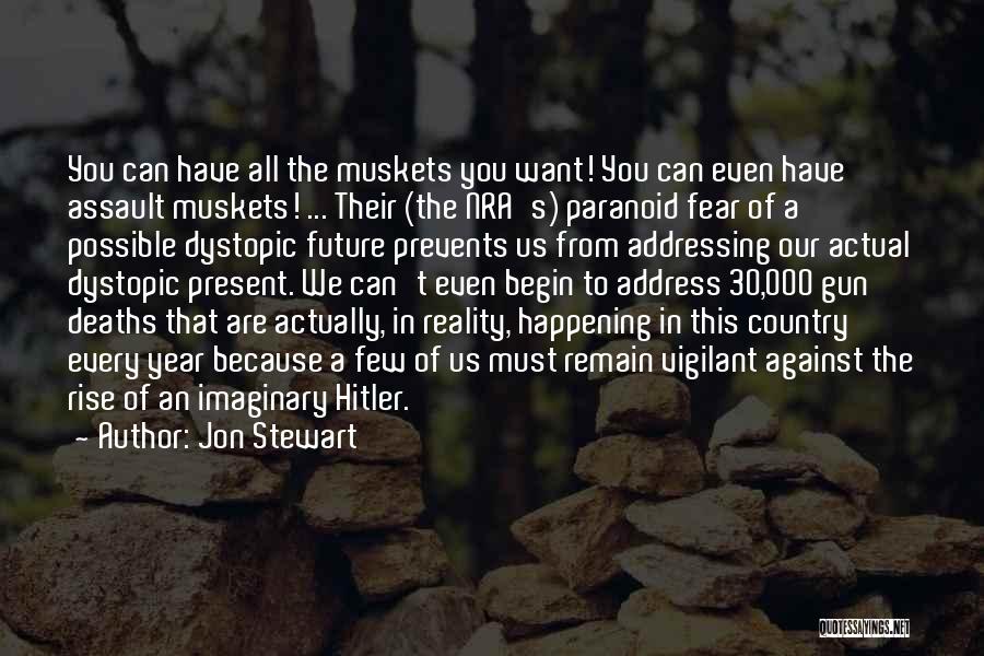 Jon Stewart Quotes: You Can Have All The Muskets You Want! You Can Even Have Assault Muskets! ... Their (the Nra's) Paranoid Fear