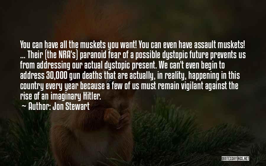 Jon Stewart Quotes: You Can Have All The Muskets You Want! You Can Even Have Assault Muskets! ... Their (the Nra's) Paranoid Fear