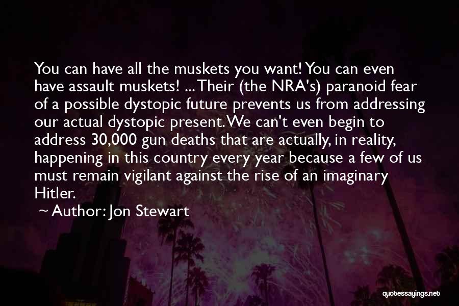 Jon Stewart Quotes: You Can Have All The Muskets You Want! You Can Even Have Assault Muskets! ... Their (the Nra's) Paranoid Fear