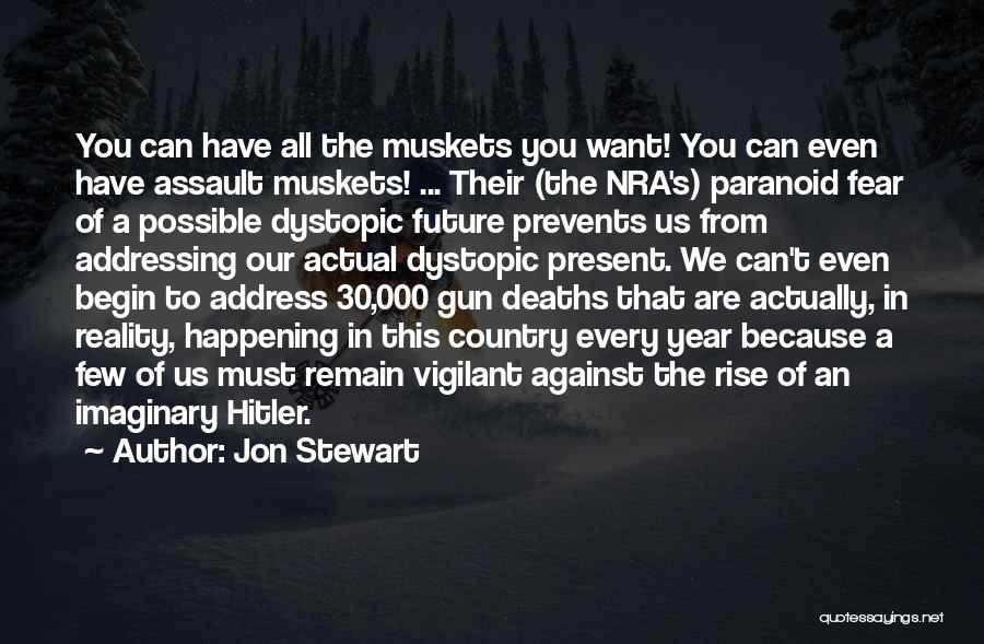 Jon Stewart Quotes: You Can Have All The Muskets You Want! You Can Even Have Assault Muskets! ... Their (the Nra's) Paranoid Fear