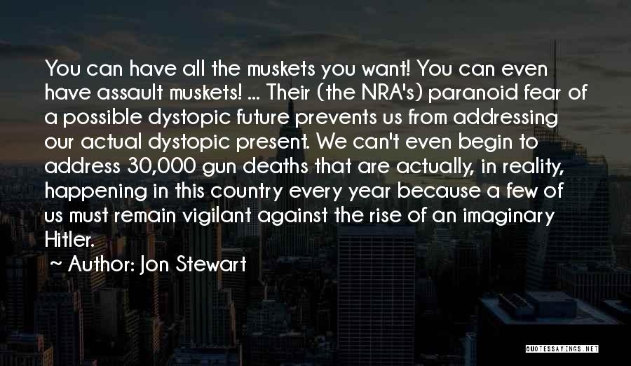 Jon Stewart Quotes: You Can Have All The Muskets You Want! You Can Even Have Assault Muskets! ... Their (the Nra's) Paranoid Fear