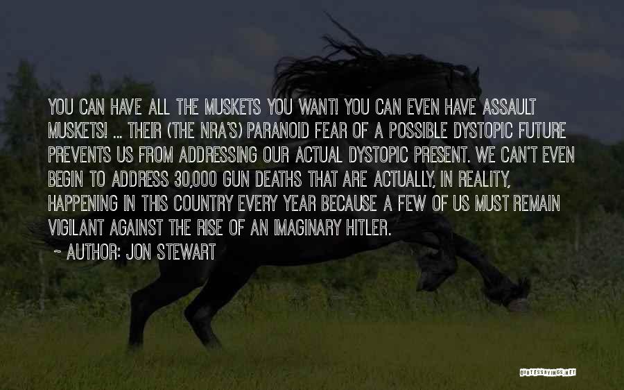 Jon Stewart Quotes: You Can Have All The Muskets You Want! You Can Even Have Assault Muskets! ... Their (the Nra's) Paranoid Fear
