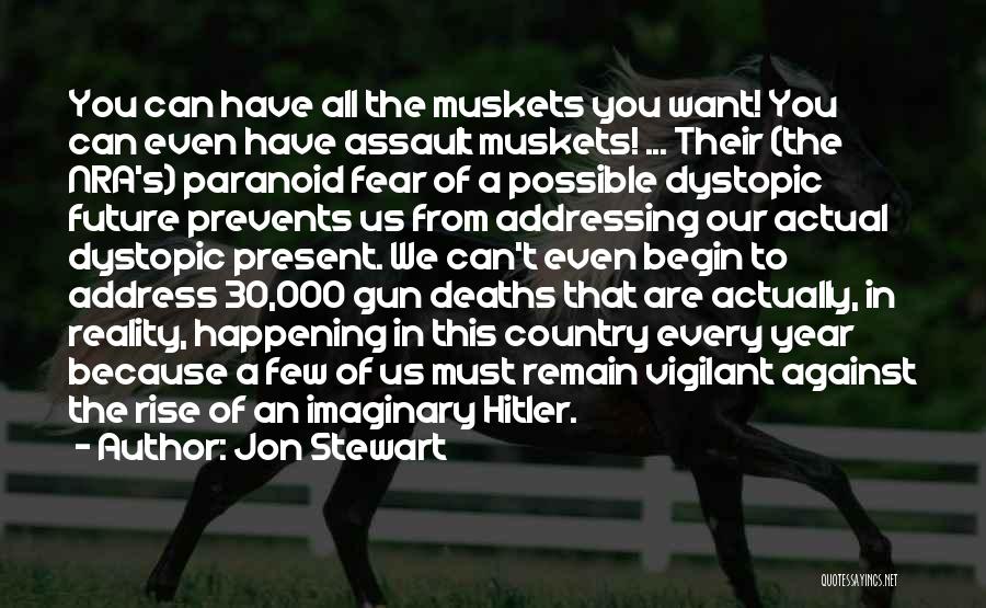 Jon Stewart Quotes: You Can Have All The Muskets You Want! You Can Even Have Assault Muskets! ... Their (the Nra's) Paranoid Fear