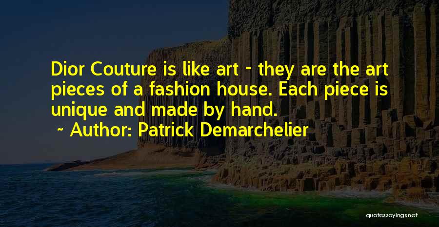 Patrick Demarchelier Quotes: Dior Couture Is Like Art - They Are The Art Pieces Of A Fashion House. Each Piece Is Unique And