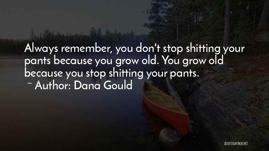 Dana Gould Quotes: Always Remember, You Don't Stop Shitting Your Pants Because You Grow Old. You Grow Old Because You Stop Shitting Your