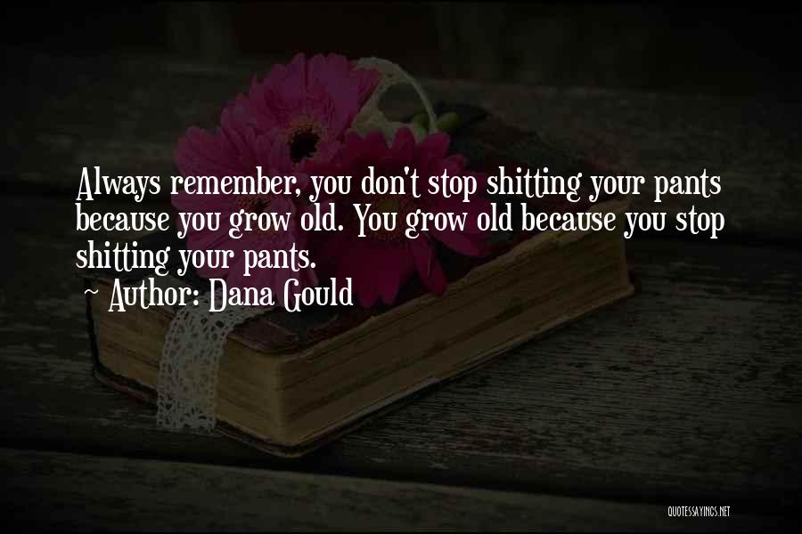 Dana Gould Quotes: Always Remember, You Don't Stop Shitting Your Pants Because You Grow Old. You Grow Old Because You Stop Shitting Your