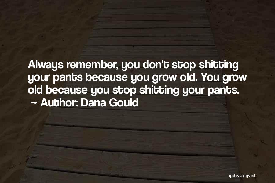 Dana Gould Quotes: Always Remember, You Don't Stop Shitting Your Pants Because You Grow Old. You Grow Old Because You Stop Shitting Your