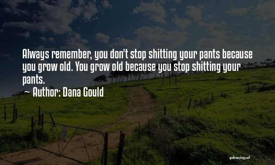 Dana Gould Quotes: Always Remember, You Don't Stop Shitting Your Pants Because You Grow Old. You Grow Old Because You Stop Shitting Your