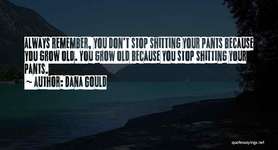 Dana Gould Quotes: Always Remember, You Don't Stop Shitting Your Pants Because You Grow Old. You Grow Old Because You Stop Shitting Your