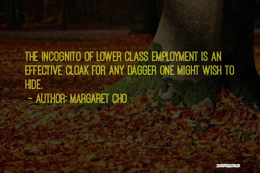 Margaret Cho Quotes: The Incognito Of Lower Class Employment Is An Effective Cloak For Any Dagger One Might Wish To Hide.