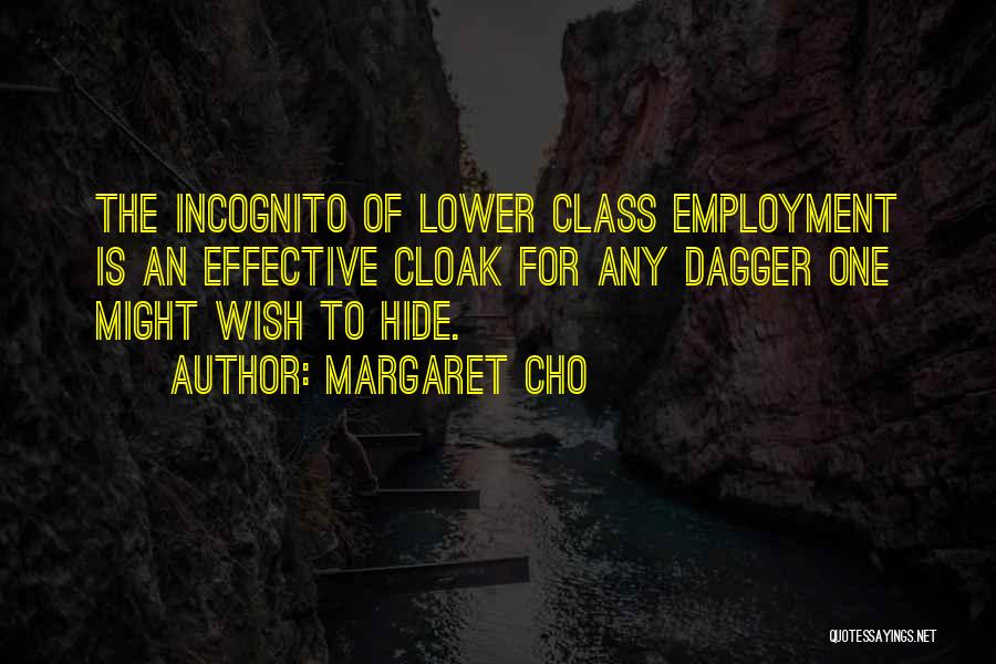 Margaret Cho Quotes: The Incognito Of Lower Class Employment Is An Effective Cloak For Any Dagger One Might Wish To Hide.